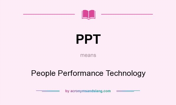 What does PPT mean? It stands for People Performance Technology