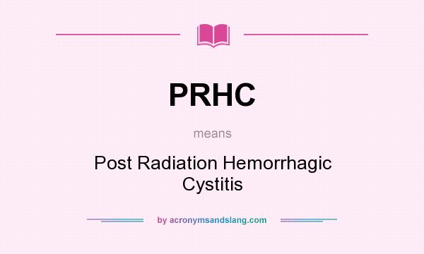 What does PRHC mean? It stands for Post Radiation Hemorrhagic Cystitis
