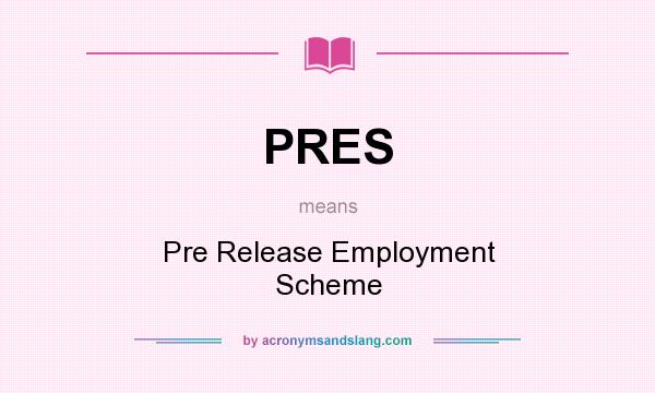 What does PRES mean? It stands for Pre Release Employment Scheme
