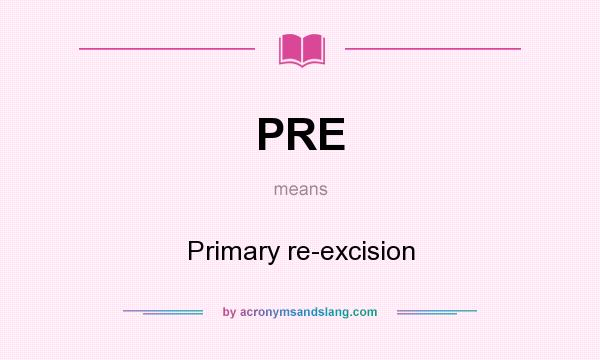 What does PRE mean? It stands for Primary re-excision