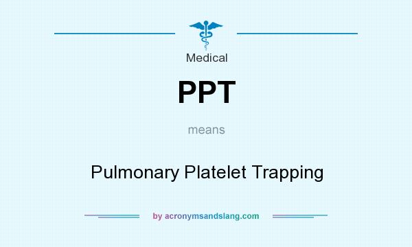 What does PPT mean? It stands for Pulmonary Platelet Trapping