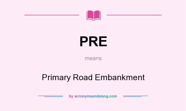 What does PRE mean? It stands for Primary Road Embankment