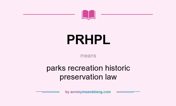 What does PRHPL mean? It stands for parks recreation historic preservation law