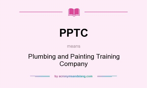 What does PPTC mean? It stands for Plumbing and Painting Training Company