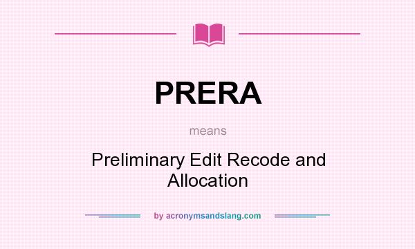 What does PRERA mean? It stands for Preliminary Edit Recode and Allocation