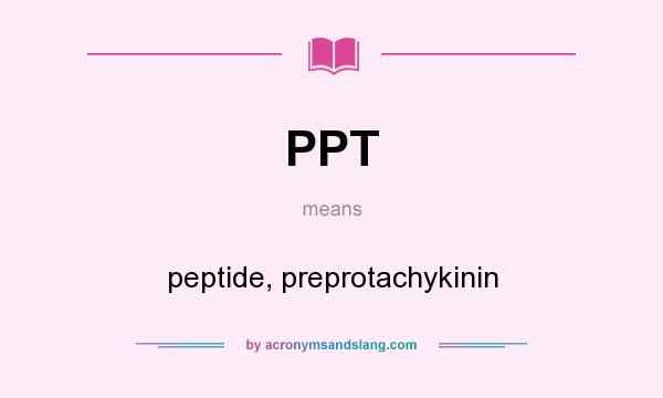 What does PPT mean? It stands for peptide, preprotachykinin