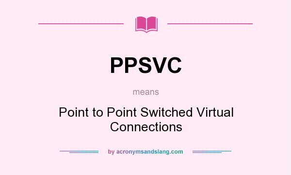 What does PPSVC mean? It stands for Point to Point Switched Virtual Connections