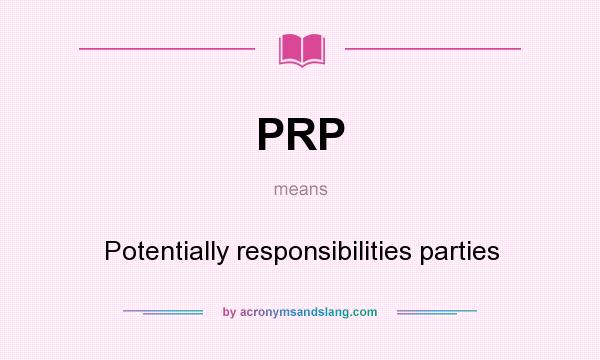 What does PRP mean? It stands for Potentially responsibilities parties