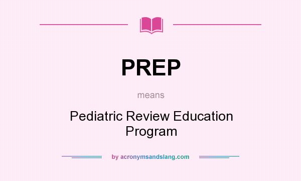 What does PREP mean? It stands for Pediatric Review Education Program