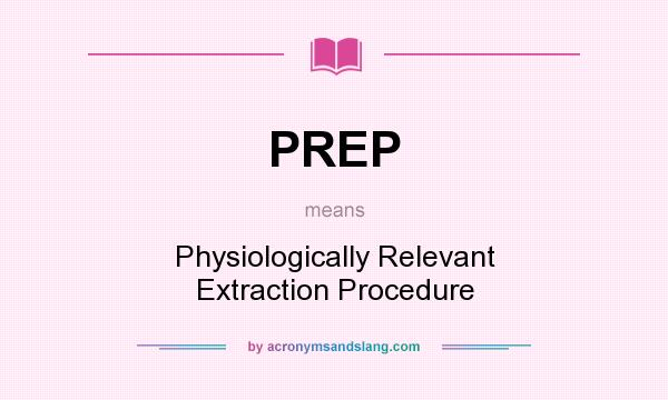 What does PREP mean? It stands for Physiologically Relevant Extraction Procedure