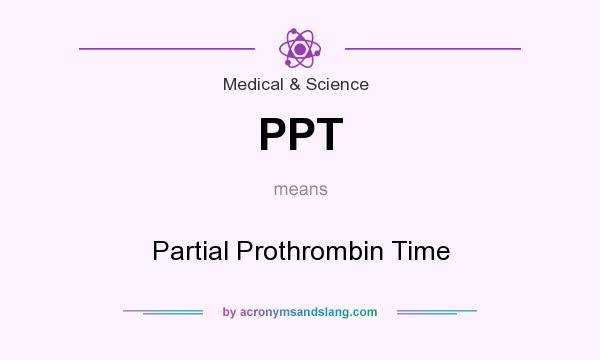 What does PPT mean? It stands for Partial Prothrombin Time