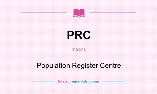 What does PRC mean? It stands for Population Register Centre