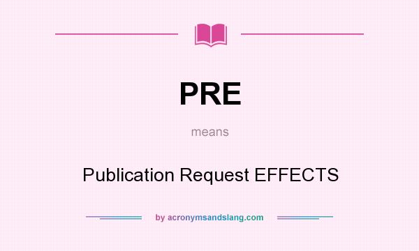What does PRE mean? It stands for Publication Request EFFECTS