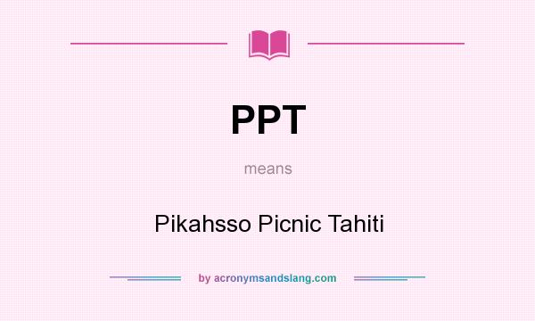 What does PPT mean? It stands for Pikahsso Picnic Tahiti