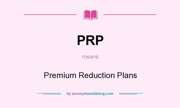What does PRP mean? It stands for Premium Reduction Plans