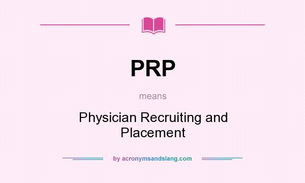 What does PRP mean? It stands for Physician Recruiting and Placement