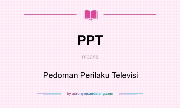 What does PPT mean? It stands for Pedoman Perilaku Televisi
