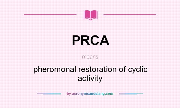 What does PRCA mean? It stands for pheromonal restoration of cyclic activity