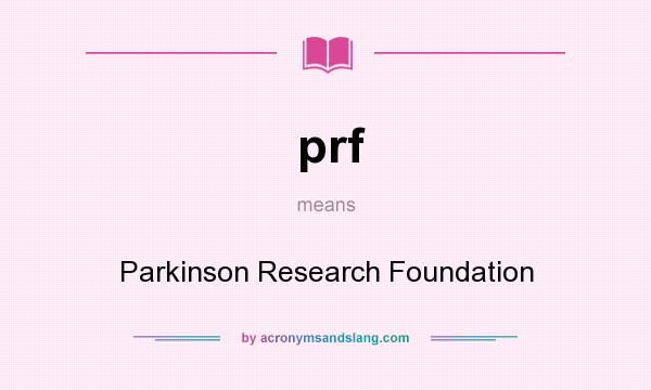 What does prf mean? It stands for Parkinson Research Foundation