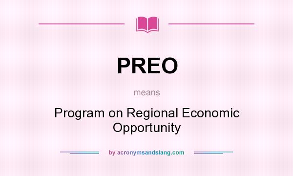 What does PREO mean? It stands for Program on Regional Economic Opportunity