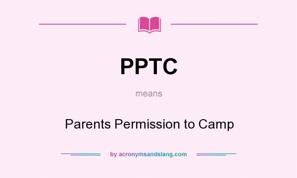 What does PPTC mean? It stands for Parents Permission to Camp