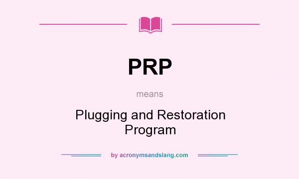 What does PRP mean? It stands for Plugging and Restoration Program