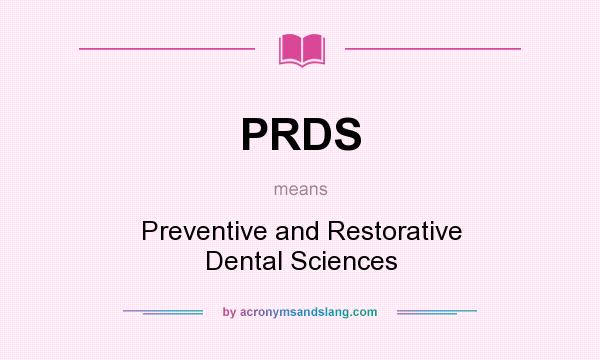 What does PRDS mean? It stands for Preventive and Restorative Dental Sciences