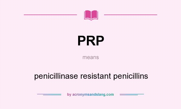 What does PRP mean? It stands for penicillinase resistant penicillins