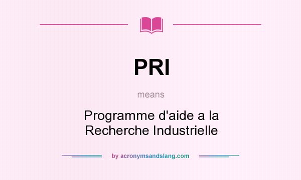 What does PRI mean? It stands for Programme d`aide a la Recherche Industrielle