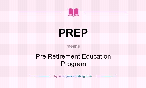 What does PREP mean? It stands for Pre Retirement Education Program