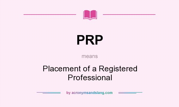 What does PRP mean? It stands for Placement of a Registered Professional