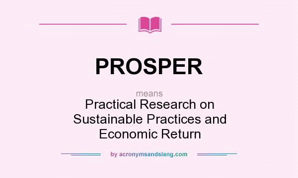 What does PROSPER mean? It stands for Practical Research on Sustainable Practices and Economic Return
