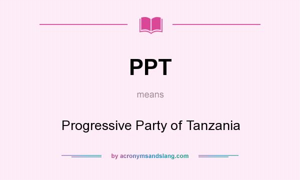 What does PPT mean? It stands for Progressive Party of Tanzania