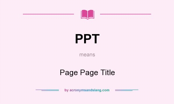 What does PPT mean? It stands for Page Page Title