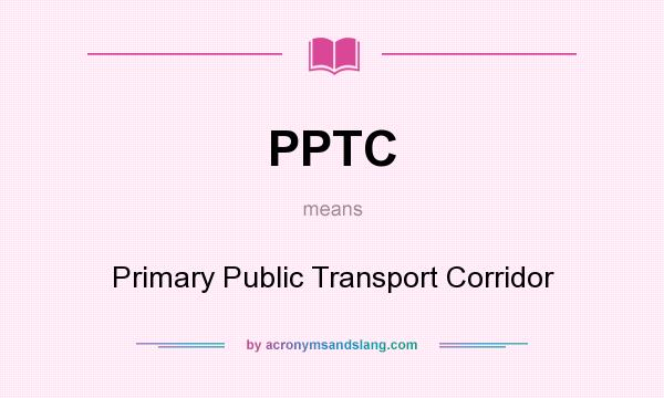 What does PPTC mean? It stands for Primary Public Transport Corridor