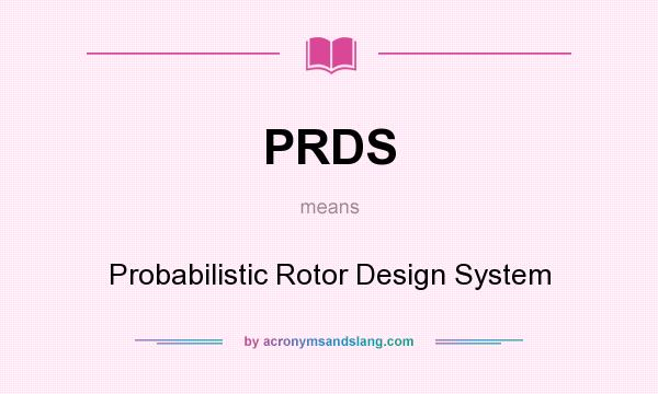 What does PRDS mean? It stands for Probabilistic Rotor Design System
