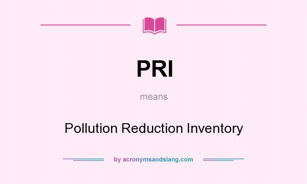 What does PRI mean? It stands for Pollution Reduction Inventory