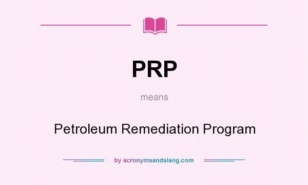 What does PRP mean? It stands for Petroleum Remediation Program