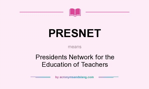 What does PRESNET mean? It stands for Presidents Network for the Education of Teachers