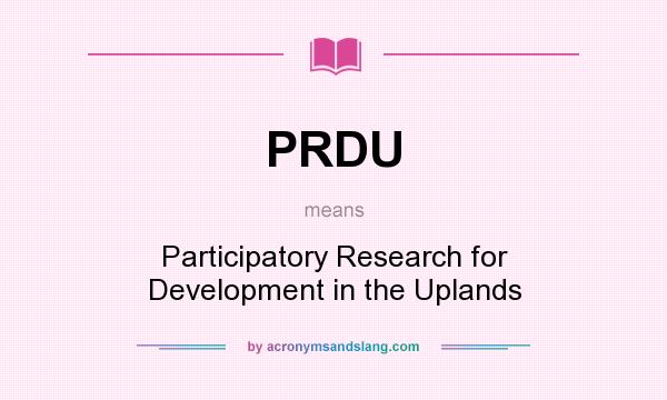 What does PRDU mean? It stands for Participatory Research for Development in the Uplands