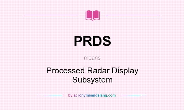 What does PRDS mean? It stands for Processed Radar Display Subsystem