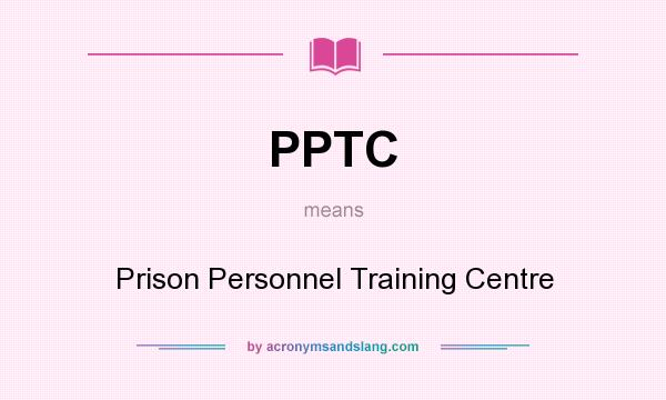 What does PPTC mean? It stands for Prison Personnel Training Centre