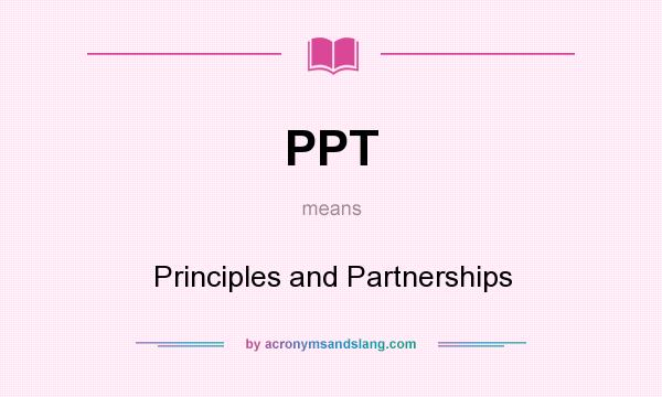 What does PPT mean? It stands for Principles and Partnerships