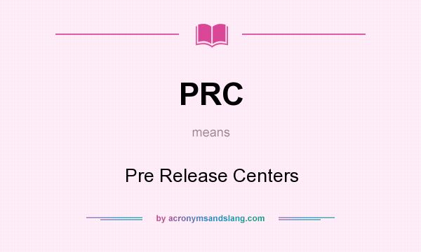 What does PRC mean? It stands for Pre Release Centers