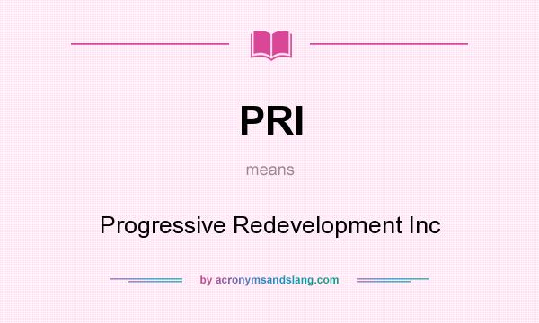 What does PRI mean? It stands for Progressive Redevelopment Inc