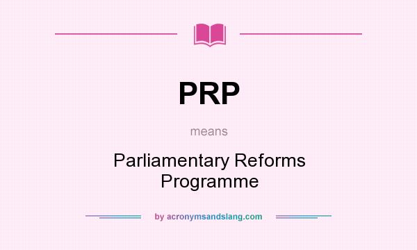 What does PRP mean? It stands for Parliamentary Reforms Programme