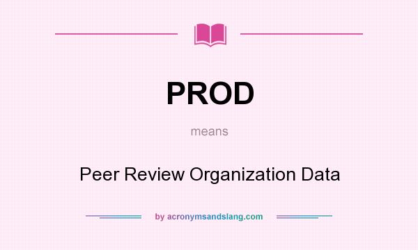 What does PROD mean? It stands for Peer Review Organization Data