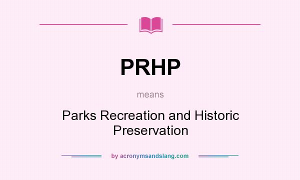 What does PRHP mean? It stands for Parks Recreation and Historic Preservation