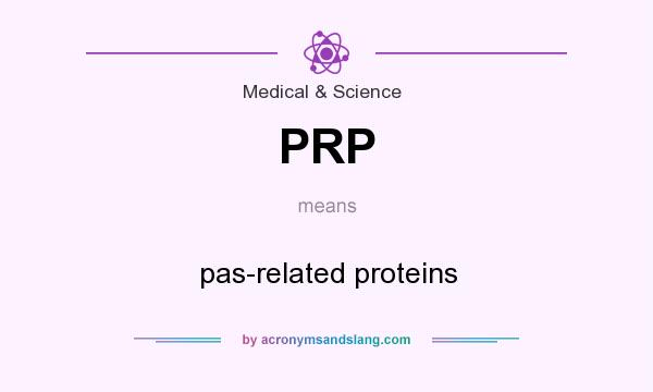 What does PRP mean? It stands for pas-related proteins