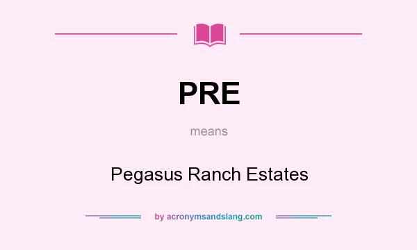What does PRE mean? It stands for Pegasus Ranch Estates